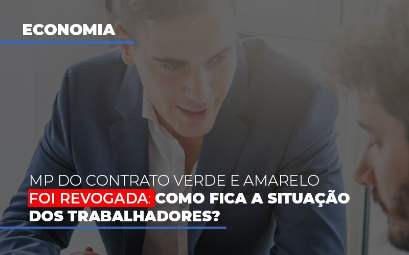 Mp Do Contrato Verde E Amarelo Foi Revogada Como Fica A Situacao Dos Trabalhadores Notícias E Artigos Contábeis - Contabilidade em Vila Velha - ES | Controw Contabilidade