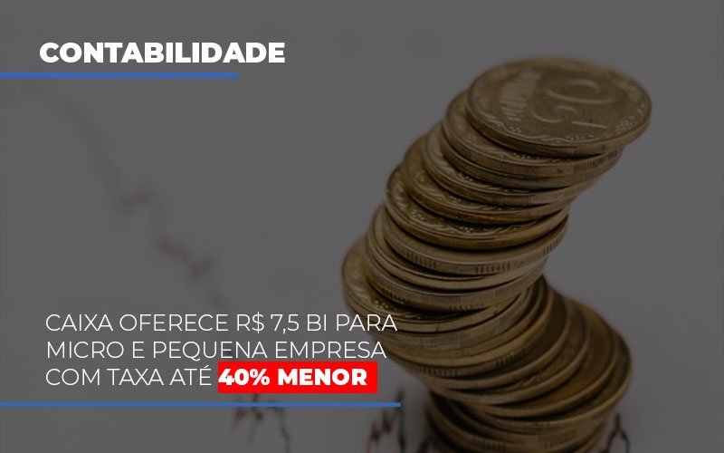 Caixa Oferece 75 Bi Para Micro E Pequena Empresa Com Taxa Ate 40 Menor Notícias E Artigos Contábeis - Contabilidade em Vila Velha - ES | Controw Contabilidade