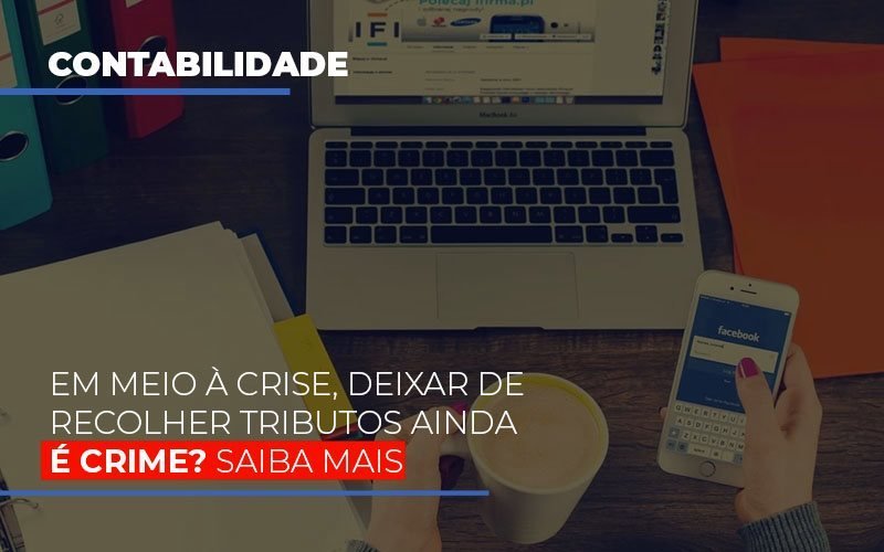 Em Meio A Crise Deixar De Recolher Tributos Ainda E Crime Notícias E Artigos Contábeis - Contabilidade em Vila Velha - ES | Controw Contabilidade