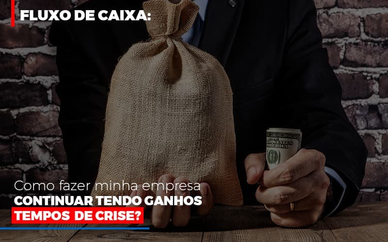 Fluxo De Caixa Como Fazer Minha Empresa Continuar Tendo Ganos Em Tempos De Crise Notícias E Artigos Contábeis - Contabilidade em Vila Velha - ES | Controw Contabilidade