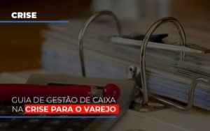 Guia De Gestao De Caixa Na Crise Para O Varejo Notícias E Artigos Contábeis - Contabilidade em Vila Velha - ES | Controw Contabilidade