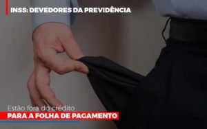 Inss Devedores Da Previdencia Estao Fora Do Credito Para Folha De Pagamento Notícias E Artigos Contábeis - Contabilidade em Vila Velha - ES | Controw Contabilidade