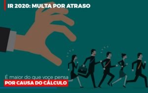 Ir 2020 Multa Por Atraso E Maior Do Que Voce Pensa Por Causa Do Calculo Restituição Notícias E Artigos Contábeis - Contabilidade em Vila Velha - ES | Controw Contabilidade