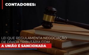 Lei Que Regulamenta Negociacao De Divida Tributaria Com A Uniao E Sancionada Notícias E Artigos Contábeis - Contabilidade em Vila Velha - ES | Controw Contabilidade