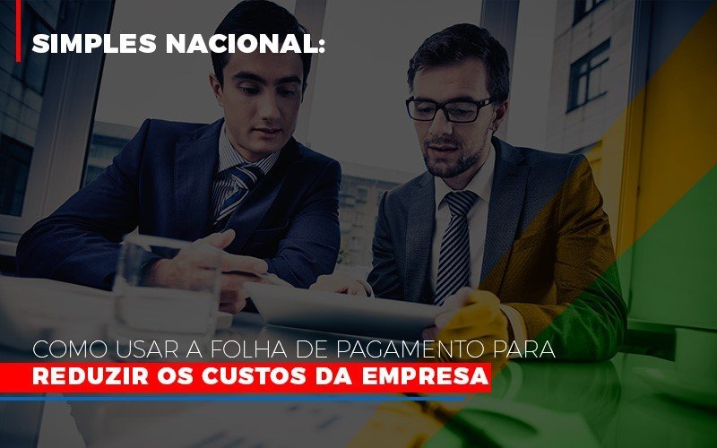 Simples Nacional Como Usar A Folha De Pagamento Para Reduzir Os Custos Da Empresa Notícias E Artigos Contábeis - Contabilidade em Vila Velha - ES | Controw Contabilidade