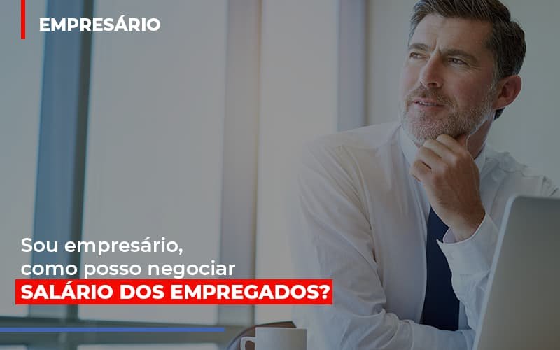 Sou Empresario Como Posso Negociar Salario Dos Empregados Notícias E Artigos Contábeis - Contabilidade em Vila Velha - ES | Controw Contabilidade