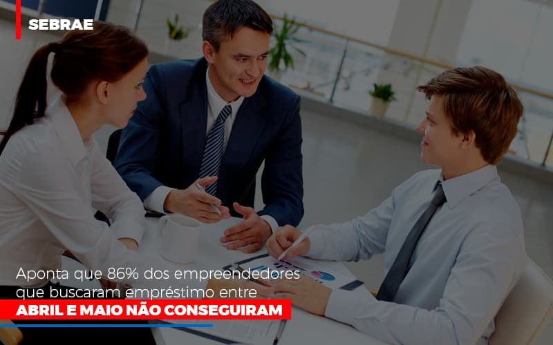 Sebrae Aponta Que 86 Dos Empreendedores Que Buscaram Emprestimo Entre Abril E Maio Nao Conseguiram Notícias E Artigos Contábeis - Contabilidade em Vila Velha - ES | Controw Contabilidade
