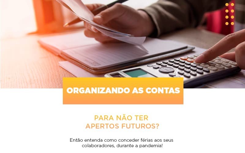 Organizando As Contas Para Nao Ter Apertos Futuros Entao Entenda Como Conceder Ferias Aos Seus Colaboradores Durante A Pandemia Notícias E Artigos Contábeis - Contabilidade em Vila Velha - ES | Controw Contabilidade