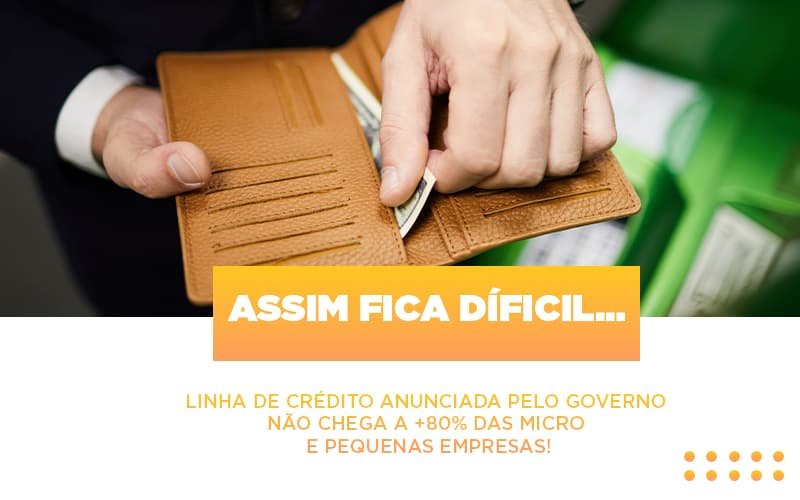 Assim Fica Dificil Linha De Credito Anunciada Pelo Governo Nao Chega A 80 Das Micro E Pequenas Empresas Notícias E Artigos Contábeis - Contabilidade em Vila Velha - ES | Controw Contabilidade