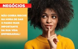 Nao Corra Riscos Na Hora De Dar O Passo Mais Importante Da Sua Vida Empresarial Notícias E Artigos Contábeis - Contabilidade em Vila Velha - ES | Controw Contabilidade